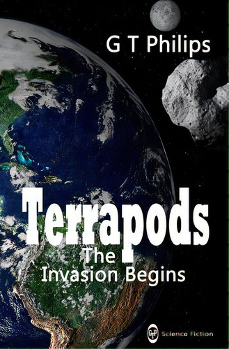 Terrapods: The Invasion Begins, De Philips, G. T.. Editorial Createspace, Tapa Blanda En Inglés