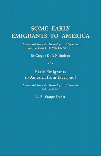 Some Early Emigrants To America, Abstracted From The Genealogists' Magazine, Vol. 12, Nos. 1-16, ..., De Cregoe D Nicholson. Editorial Clearfield, Tapa Blanda En Inglés