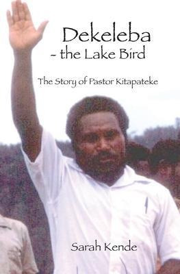 Dekeleba - The Lake Bird : The Story Of Pastor Kitapateke...