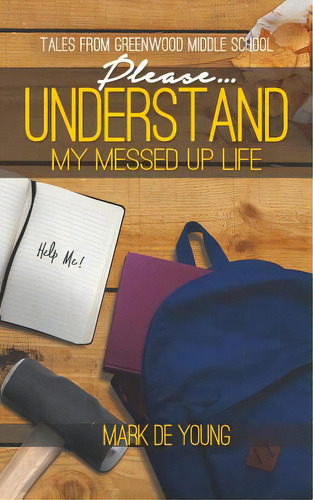 Please... Understand My Messed Up Life - Tales From Greenwood Middle School, De De Young, Mark. Tales From Greenwood Middle School, Vol. 1. Editorial Austin Macauley, Tapa Blanda En Inglés
