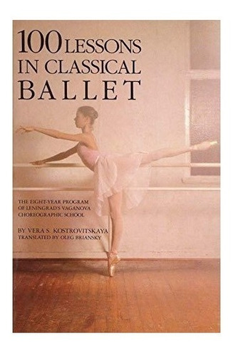 100 Lessons In Classical Ballet : Vera S. Kostrovitskaya 