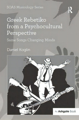 Greek Rebetiko From A Psychocultural Perspective, De Dr Daniel Koglin. Editorial Taylor Francis Ltd, Tapa Dura En Inglés