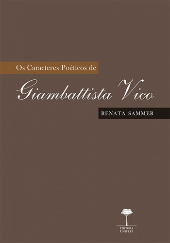 Os caracteres poéticos de Giambattista Vico, de Sammer, Renata. Editorial Editora Unifesp, capa mole em português, 2018