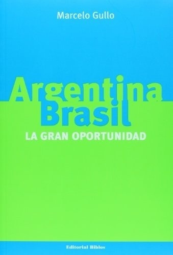 Argentina Brasil La Gran Oportunidad - Gullo, Marcel, de GULLO, MARCELO. Editorial Biblos en español
