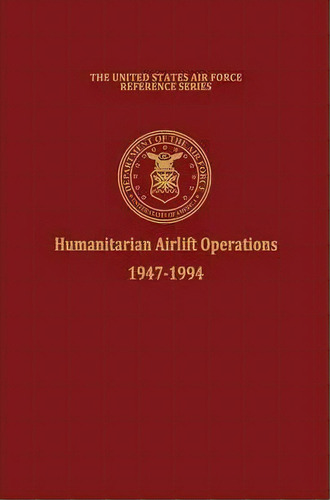 Humanitarian Airlift Operations 1947-1994 (the United States Air Force Reference Series), De Daniel L. Haulman. Editorial Books Express Publishing, Tapa Dura En Inglés