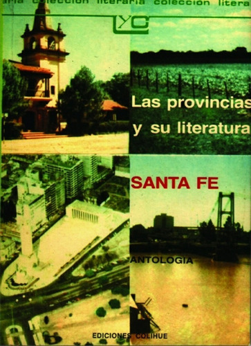 LAS PROVINCIAS Y SU LITERATURA SANTA FE ANTOLOGIA, de Aa.Vv. es Varios. Serie N/a, vol. Volumen Unico. Editorial Colihue, tapa blanda, edición 1 en español