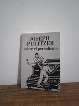 Comprar Sobre Periodismo. Joseph Pulitzer.