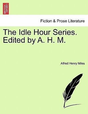 The Idle Hour Series. Edited By A. H. M. - Alfred Henry M...