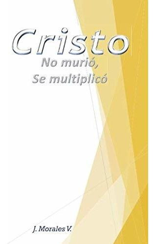 Cristo No murio  se multiplico, de Jeffrey Morales Vegas. Editorial Independently Published, tapa blanda en español, 2020