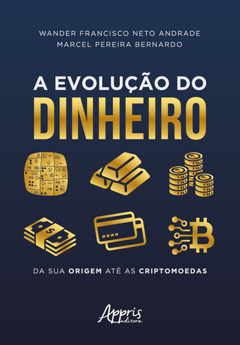 A evolução do dinheiro: da sua origem até as criptomoedas, de Bernardo, Marcel Pereira. Editorial Appris Editora e Livraria Eireli - ME, capa mole em português, 2021