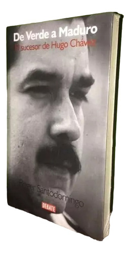 Libro, De Verde A Maduro El Sucesor De Hugo Chávez - Roger S