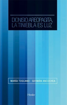 Dionisio Areopagita : La Tiniebla Es Luz - Germán Ancochea S