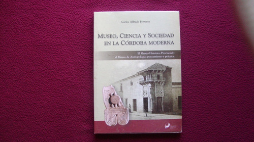 Museo Ciencia Y Sociedad En La Córdoba Moderna   Ferreyra