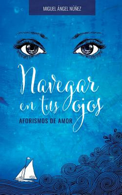 Libro Navegar En Tus Ojos: Aforismos De Amor - Nunez, Mig...