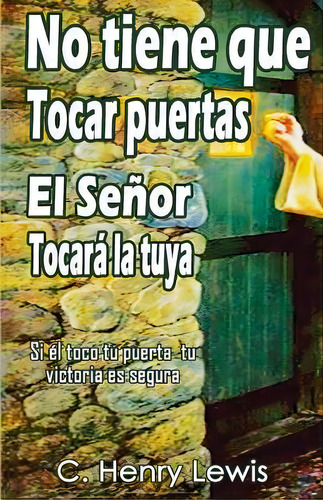 No Tiene Que Tocar Puertas El Senor Tocara La Tuya, De Henry Lewis. Editorial Createspace Independent Publishing Platform, Tapa Blanda En Español