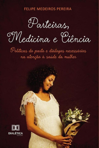 Parteiras, Medicina E Ciência, De Felipe Medeiros Pereira. Editorial Dialética, Tapa Blanda En Portugués, 2019