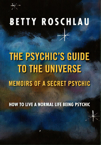 The Psychic's Guide To The Universe: Memoirs Of A Secret Psychic, De Roschlau, Betty Jane. Editorial Authorhouse, Tapa Dura En Inglés