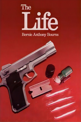 The Life, De Bernie Anthony Bourns. Editorial Authorhouse, Tapa Dura En Inglés