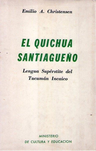 El Quichua Santiagueño. Lengua Supérstite Del Tucuman Inca