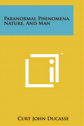 Paranormal Phenomena, Nature, And Man, De Ducasse, Curt John. Editorial Literary Licensing Llc, Tapa Blanda En Inglés