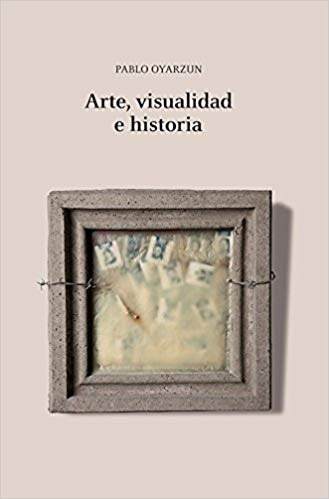 Arte, Visualidad E Historia - Pablo Oyarzun Robles