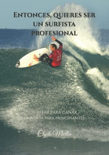 Entonces, Quieres Ser Un Surfista Profesional.: Surfear Para