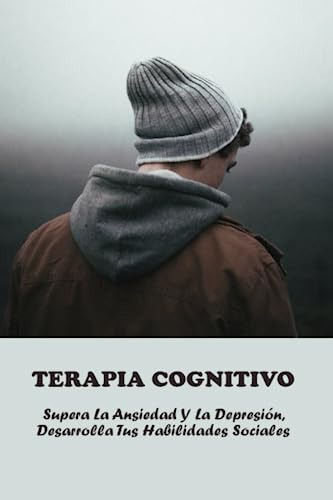 Terapia Cognitivo: Supera La Ansiedad Y La Depresión, Desarr