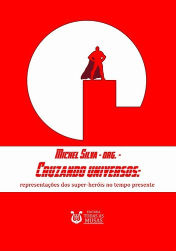 Cruzando Universos: Representações Dos Super-heróis No Tempo Presente, De Michel Silva (org.). Série Não Aplicável, Vol. 1. Editora Clube De Autores, Capa Mole, Edição 1 Em Português, 2019