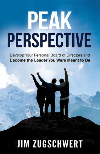 Peak Perspective: Develop Your Personal Board Of Directors And Become The Leader You Were Meant T..., De Zugschwert, Jim. Editorial Author Academy Elite, Tapa Blanda En Inglés