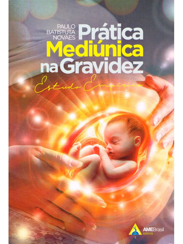 Prática Mediúnica Na Gravidez: Não Aplica, De : Paulo Batistuta Novaes. Aplica, Vol. Não Aplica. Editorial Ame-brasil, Capa Mole, Edição Não Aplica Em Português, 2024