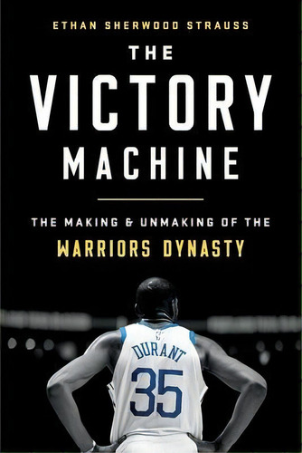 The Victory Machine : The Making And Unmaking Of The Warriors Dynasty, De Ethan Sherwood Strauss. Editorial Publicaffairs, Tapa Blanda En Inglés