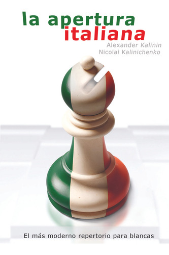 La Apertura Italiana: El Más Moderno Repertorio Para Blancas, De Kalinin, Alexander., Vol. 1. Editorial Editorial La Casa Del Ajedrez, Tapa Blanda En Español