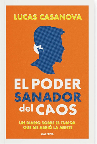 EL PODER SANADOR DEL CAOS: Un diario sobre el tumor que me abrió la mente, de Lucas Casanova., vol. Volumen similar al titulo. Editorial Galerna, tapa blanda, edición 1 en español, 0