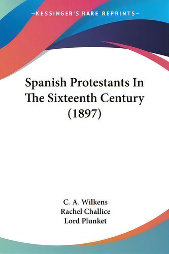 Spanish Protestants In The Sixteenth Century (1897), De C A Wilkens. Editorial Kessinger Publishing, Tapa Blanda En Inglés