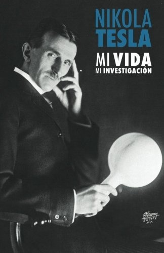 Libro : Nikola Tesla: Mi Vida, Mi Investigacion  - Nikola...