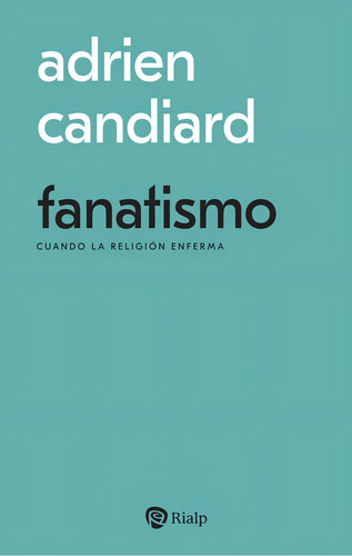 Fanatismo: Cuando La Religión Enferma, De Candiard, Adrien., Vol. 1. Editorial Ediciones Rialp S.a., Tapa Blanda En Español