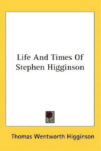 Life And Times Of Stephen Higginson, De Thomas Wentworth Higginson. Editorial Kessinger Publishing, Tapa Blanda En Inglés