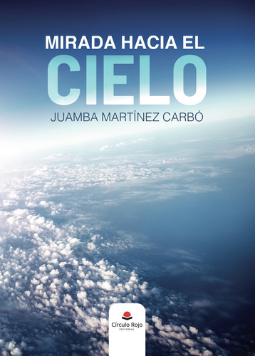 Mirada hacia el cielo, de Martínez Carbó Juamba.. Editorial Grupo Editorial Círculo Rojo SL, tapa blanda en español