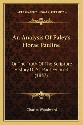 An Analysis Of Paley's Horae Pauline: Or The Truth Of The Scripture History Of St. Paul Evinced (..., De Woodward, Charles. Editorial Kessinger Pub Llc, Tapa Blanda En Inglés