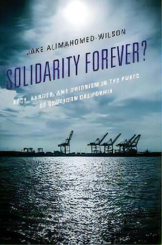 Solidarity Forever? : Race, Gender, And Unionism In The Ports Of Southern California, De Jake Alimahomed-wilson. Editorial Lexington Books, Tapa Blanda En Inglés