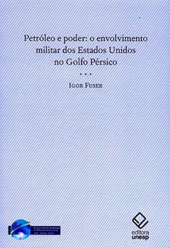 Petróleo e poder: O envolvimento militar dos Estados Unidos no Golfo Pérsico, de Fuser, Igor. Fundação Editora da Unesp, capa mole em português, 2008