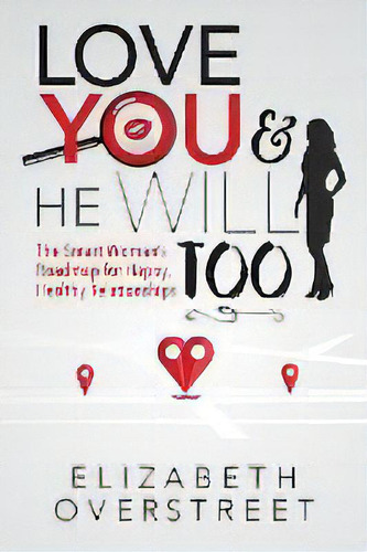 Love You And He Will Too : A Smart Woman's Roadmap For Happy, Healthy Relationships, De Elizabeth Overstreet., Tapa Blanda En Inglés