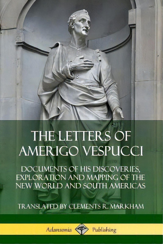 The Letters Of Amerigo Vespucci: Documents Of His Discoveries, Exploration And Mapping Of The New..., De Vespucci, Amerigo. Editorial Lulu Pr, Tapa Blanda En Inglés