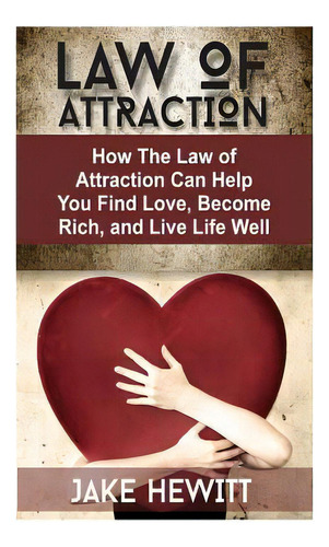 Law Of Attraction : How The Law Of Attraction Can Help You Find Love, Become Rich, And Live Life ..., De Jake Hewitt. Editorial Createspace Independent Publishing Platform, Tapa Blanda En Inglés