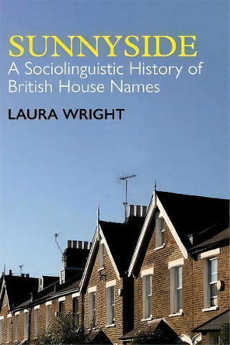 Sunnyside : A Sociolinguistic History Of British House Names, De Laura Wright. Editorial Oxford University Press, Tapa Dura En Inglés