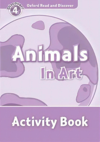 Oxford Read And Discover: Level 4: Animals In Art Activity Book, De Richard Northcott. Editorial Oxford University Press, Tapa Blanda En Inglés