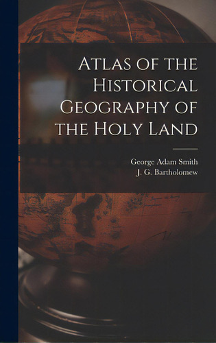 Atlas Of The Historical Geography Of The Holy Land, De Smith, George Adam 1856-1942. Editorial Legare Street Pr, Tapa Dura En Inglés