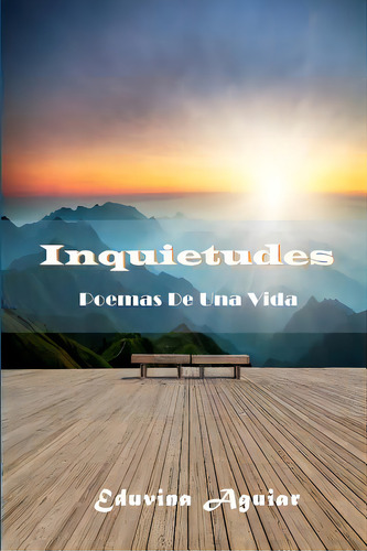Inquietudes: Poemas De Una Vida, De Aguiar, Eduvina., Vol. 1. Editorial Createspace, Tapa Blanda En Español
