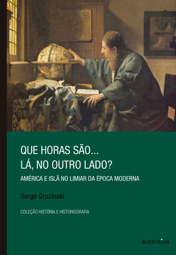 Que horas são... lá, no outro lado? - América e Islã no limiar da Época Moderna, de Gruzinski, Serge. Autêntica Editora Ltda., capa mole em português, 2012