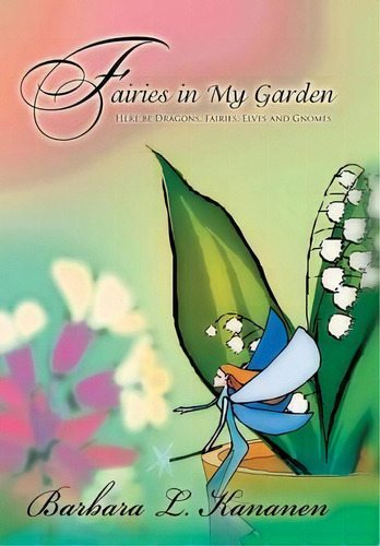 Fairies In My Garden, De Barbara L Kananen. Editorial Iuniverse, Tapa Dura En Inglés